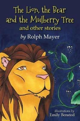 The Lion, the Bear and the Mulberry Tree: And other stories - Rolph Mayer - cover