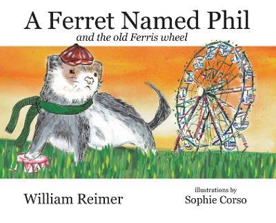 A Ferret Named Phil and the Old Ferris Wheel - William Reimer - cover