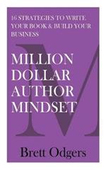 Million Dollar Author Mindset: Sixteen strategies to write your book & build your business