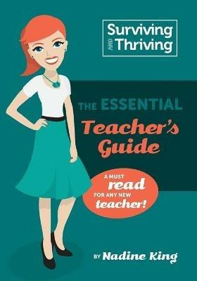 Surviving & Thriving: The Essential Teacher's Guide: A must read for any new teacher! - Nadine Andrea King - cover