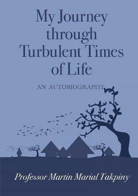 My Journey Through Turbulent Times of Life - Martin Marial Takpiny - cover