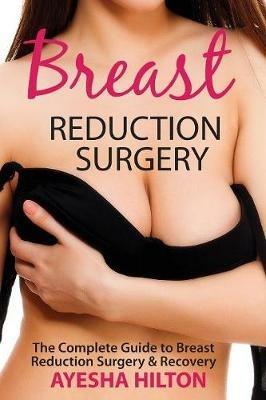 Breast Reduction Surgery: The Complete Guide to Breast Reduction Surgery & Recovery - Ayesha Hilton - cover