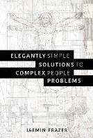 Elegantly Simple Solutions to Complex People Problems - Jaemin Frazer - cover