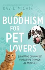 Buddhism for Pet Lovers: Supporting Our Closest Companions Through Life and Death