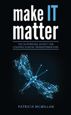 Make It Matter: The Surprising Secret for Leading Digital Transformation - Patricia Lynn McMillan - cover