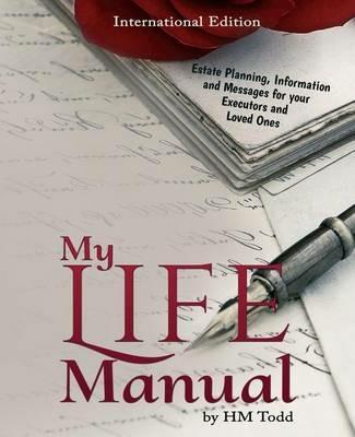 My Life Manual: Estate Planning, Information and Messages for your Executors and Loved Ones - H M Todd - cover