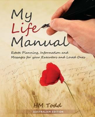 My Life Manual: Australian Edition: Estate Planning, Information and Messages for your Executors and Loved Ones - H M Todd - cover