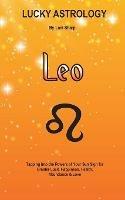 Lucky Astrology - Leo: Tapping into the Powers of Your Sun Sign for Greater Luck, Happiness, Health, Abundance & Love: Tapping into the Powers of Your Sun Sign for Greater Luck, Happiness, Health, Abundance & Love - Lani Sharp - cover