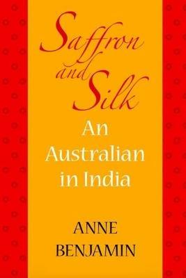 Saffron and Silk: An Australian in India - Anne Benjamin - cover
