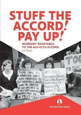 Stuff the Accord! Pay Up!: Workers' Resistance to the ALP-ACTU Accord - Liz Ross - cover