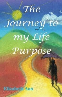 The Journey to my Life Purpose - Elizabeth Ann - cover
