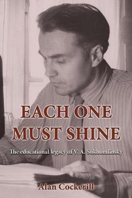 Each One Must Shine: The Educational Legacy of V.A. Sukhomlinsky - Alan Cockerill - cover