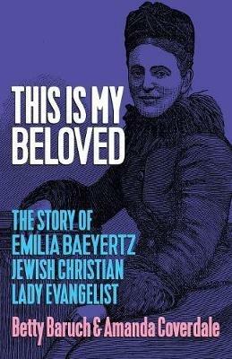 This Is My Beloved: The story of Emilia Baeyertz, Jewish Christian Lady Evangelist - Betty Baruch,Coverdale Amanda - cover