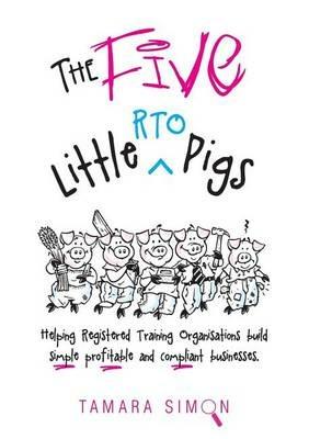 The Five Little RTO Pigs: Helping Registered Training Organisations build simple, profitable and compliant businesses - Tamara Simon - cover