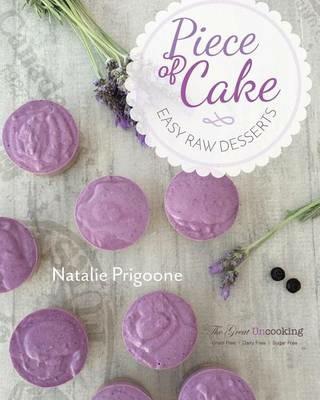 A Piece of Cake: Easy Raw Desserts - Natalie M Prigoone - cover