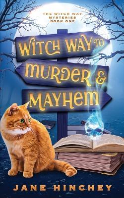 Witch Way to Murder & Mayhem: A Witch Way Paranormal Cozy Mystery #1 - Jane Hinchey - cover