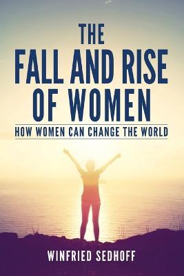 The Fall and Rise of Women: How women can change the world - Winfried Sedhoff - cover