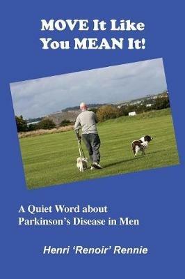 Move It Like You Mean It: A Quiet Word about Parkinson's Disease in men - Henri 'Renoir' Rennie - cover