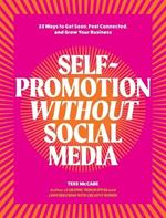 Self-Promotion Without Social Media: 33 Ways to Get Seen, Feel Connected, and Grow Your Business