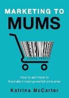 Marketing to Mums - Katrina McCarter - cover