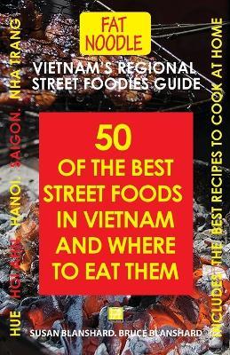 Vietnam's Regional Street Foodies Guide: Fifty Of The Best Street Foods In Vietnam And Where To Eat Them - Bruce Blanshard - cover