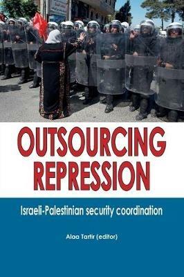 Outsourcing Repression: Israeli-Palestinian security coordination - cover