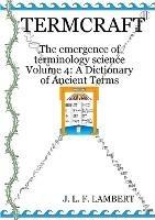 Termcraft: The emergence of terminology science - Volume 4: A Dictionary of Ancient Terms - J L F Lambert - cover