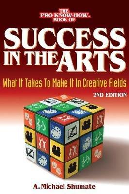 Success in the Arts: What It Takes to Make It in Creative Fields - A Michael Shumate - cover