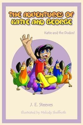 The Adventures of Katie and George: Katie and the Dodos - J E Steeves - cover