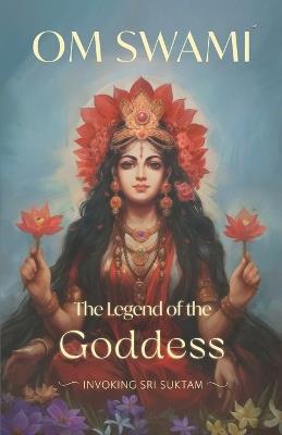 The Legend of the Goddess: Invoking Sri Suktam - Om Swami - cover
