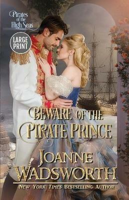 Beware of the Pirate Prince: Pirates of the High Seas (Large Print) - Joanne Wadsworth - cover