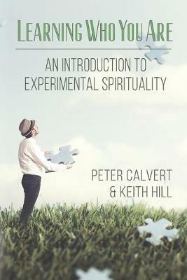 Learning Who You Are: An Introduction to Experimental Spirituality - Peter Calvert,Keith Hill - cover