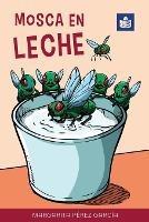 Mosca en leche: Easy Spanish Story in Easy-to-Read Format with Spanish-English Notes and Glossary - Margarita Pérez García - cover