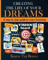 Creating The Life Of Your Dreams: A step by step guide to vision boarding - Karen Tui Boyes - cover