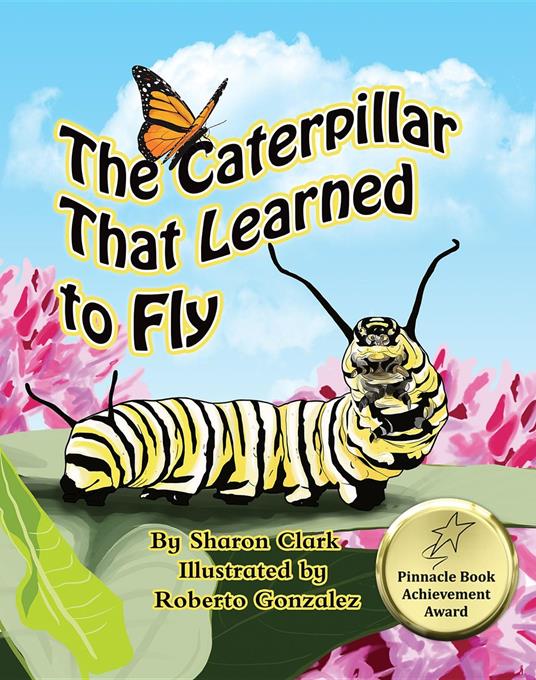 The Caterpillar That Learned to Fly - Sharon Clark,Roberto Gonzalez - ebook