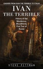 Ivan the Terrible: Leaders From Ivan the Terrible to Stalin (History of the Murderous, Bloodthirsty First Tsar of Russia)