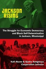 Jackson Rising: The Struggle for Economic Democracy and Black Self-Determination in Jackson, Mississippi