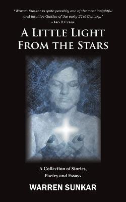 A Little Light From The Stars: A Collection of Stories, Poetry and Essays - Warren Sunkar - cover