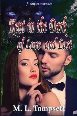 Kept in the Dark of Love and Lust - M L Tompsett - cover