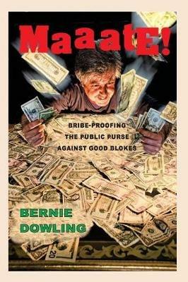 Maaate!: Bribe-proofing the public purse against good blokes - Bernie Dowling - cover