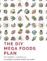 The DIY Mega Foods Plan: Eat simply. Live fully. - Andrew Taylor,Mandy Van Zanen - cover