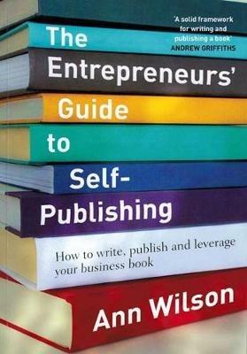 The Entrepreneur's Guide to Self-Publishing: How to Write, Publish and Leverage Your Business Book - Ann Wilson - cover