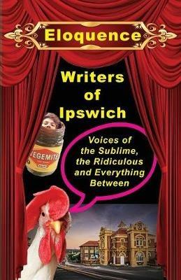 Eloquence I: Voices if the Sublime, Ridiculous and Everything Between - Philip J Bradbury,Writers of Ipswich - cover