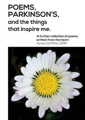 Poems, Parkinson's and the Things That Inspire Me: A Further Collection of Poems Written from the Heart - Hywel Griffiths - cover