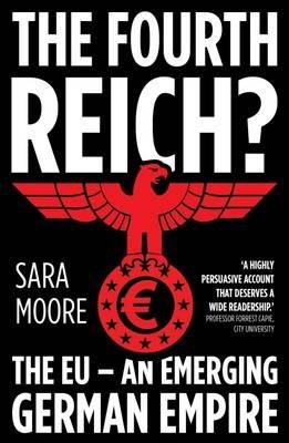 The Fourth Reich?: The EU - An Emerging German Empire - Sara Moore - cover