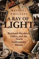 A Ray of Light (Large Print): Reinhard Heydrich, Lidice, and the North Staffordshire Miners - Russell Phillips - cover