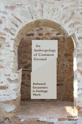 An Anthropology of Common Ground: Awkward Encounters in Heritage Work - Nathalia Brichet - cover