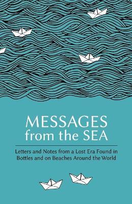 Messages from the Sea: Letters and Notes from a Lost Era Found in Bottles and on Beaches Around the World - cover