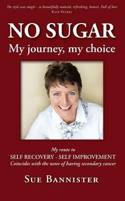 No Sugar My Journey My Choice: Route to Self Recovery - Self Improvement - Sue Bannister - cover