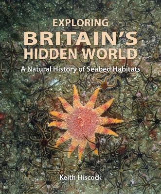 Exploring Britain's Hidden World: A natural history of seabed habitats - Keith Hiscock - cover